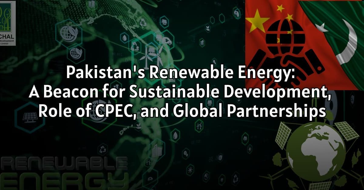 Pakistan's Renewable Energy: A Beacon for Sustainable Development, Role of CPEC, and Global Partnerships
